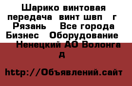 Шарико винтовая передача, винт швп .(г. Рязань) - Все города Бизнес » Оборудование   . Ненецкий АО,Волонга д.